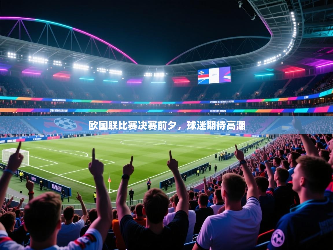 开云体育PC版网页版登录-欧国联比赛决赛前夕,球迷期待高潮 第1张