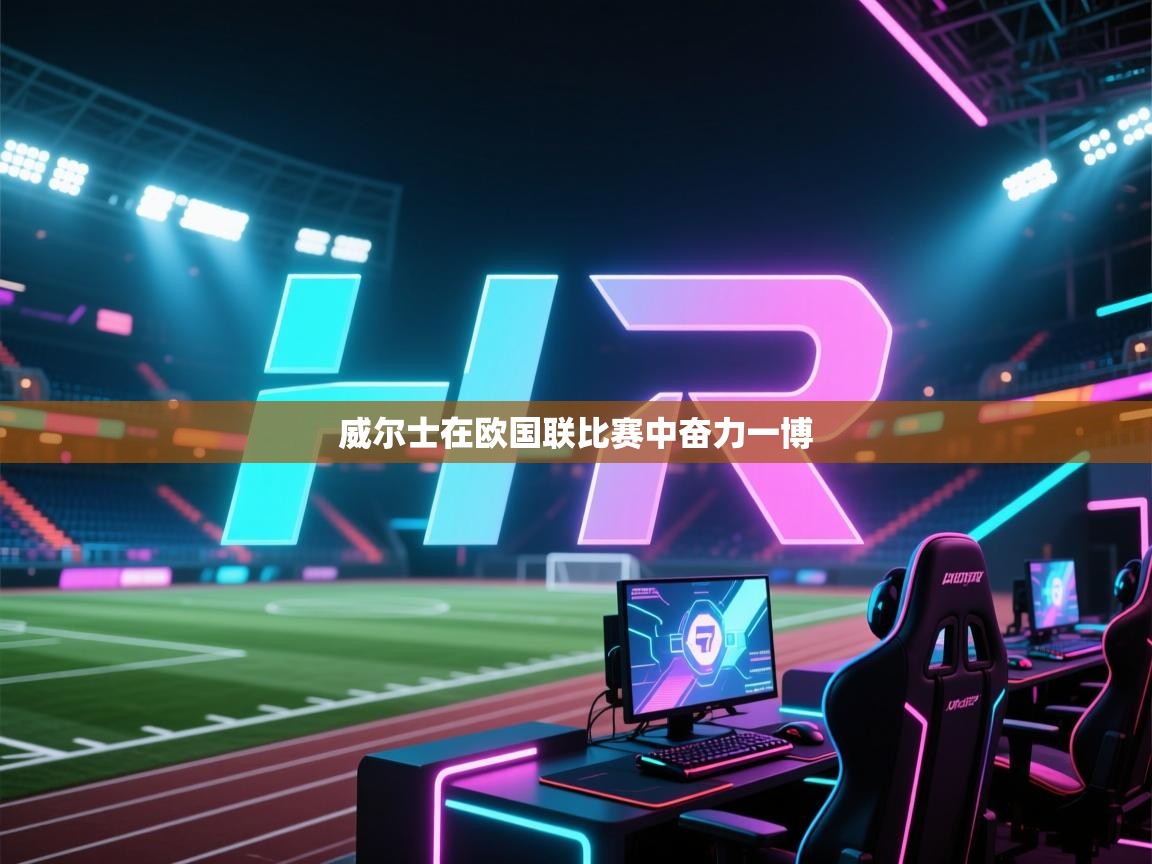 云开体育app网页版登录入口-威尔士在欧国联比赛中奋力一博  第2张